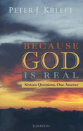 Because God Is Real: Sixteen Questions, One Answer - Kreeft, Peter