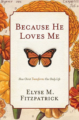 Because He Loves Me: How Christ Transforms Our Daily Life - Fitzpatrick, Elyse M
