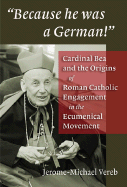 Because He Was a German!": Cardinal Bea and the Origins of Roman Catholic Engagement in the Ecumenical Movement