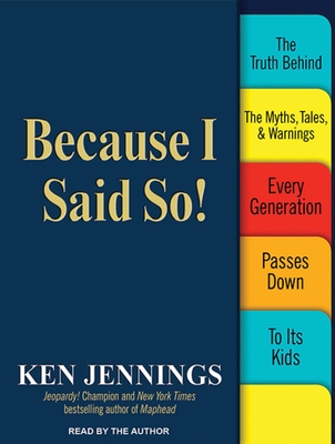 Because I Said So!: The Truth Behind the Myths, Tales, and Warnings Every Generation Passes Down to Its Kids - Jennings, Ken (Narrator)