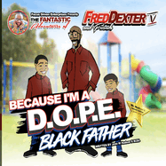 Because I'm a D.O.P.E. Black Father