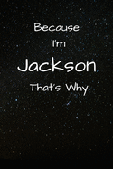 Because I'm Jackson That's Why A Gratitude Journal Notebook for Men Boys Fathers Sons with the name Jackson Handsome Elegant Bold Personalized 6"x9" Diary or Notepad Back to School.