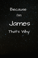 Because I'm James That's Why A Gratitude Journal Notebook for Men Boys Fathers Sons with the name James Handsome Elegant Bold Personalized 6"x9" Diary or Notepad Back to School.