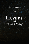 Because I'm Logan That's Why A Gratitude Journal Notebook for Men Boys Fathers Sons with the name Logan Handsome Elegant Bold Personalized 6"x9" Diary or Notepad Back to School.