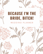 Because I'm the Bride, Bitch: Wedding Planner: The Perfect Guide for Planning Your Dream Wedding