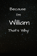 Because I'm William That's Why A Gratitude Journal Notebook for Men Boys Fathers Sons with the name William Handsome Elegant Bold Personalized 6x9 Diary or Notepad Back to School.