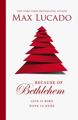 Because of Bethlehem: Love Is Born, Hope Is Here - Lucado, Max