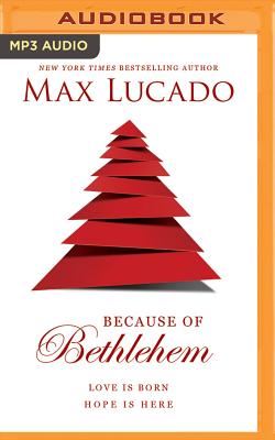 Because of Bethlehem: Love Is Born, Hope Is Here - Lucado, Max, and Holland, Ben (Read by)