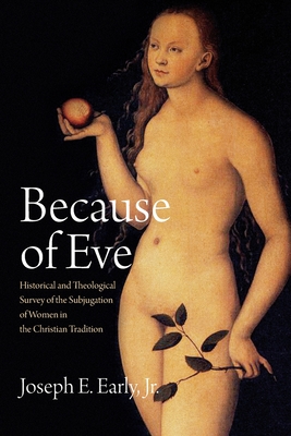 Because of Eve: Historical and Theological Survey of the Subjugation of Women in the Christian Tradition - Early, Joseph E