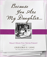 Because You Are My Daughter: What I Hope You Never Forget
