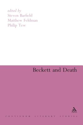 Beckett and Death - Barfield, Steven (Editor), and Feldman, Matthew, Dr. (Editor), and Tew, Philip, Professor (Editor)