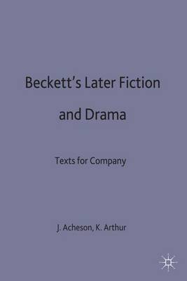 Beckett's Later Fiction and Drama: Texts for Company - Acheson, James M, and Arthur, Kateryna