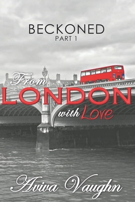 BECKONED, Part 1: From London with Love - Vaughn, Aviva