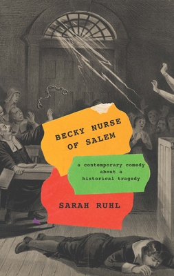 Becky Nurse of Salem (TCG Edition): A Contemporary Comedy about a Historical Tragedy - Ruhl, Sarah (Afterword by)
