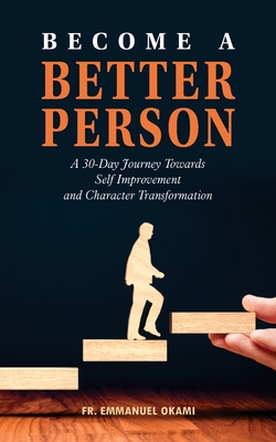 Become a Better Person: A 30-day Journey Towards Self-improvement and Character Transformation - Okami, Emmanuel