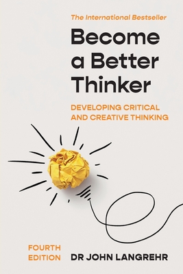 Become a Better Thinker: Developing Critical and Creative Thinking - Langrehr, John