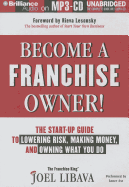 Become a Franchise Owner!: The Start-Up Guide to Lowering Risk, Making Money, and Owning What You Do