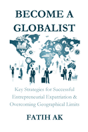 Become a Globalist: Key Strategies for Successful Entrepreneurial Expatriation & Overcoming Geographical Limits