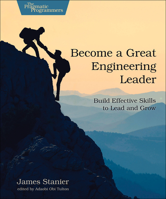 Become a Great Engineering Leader: Build Effective Skills to Lead and Grow - Stanier James Dr