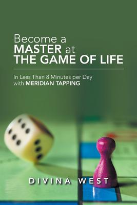 Become a Master at the Game of Life: In Less Than 8 Minutes Per Day with Meridian Tapping - West, Divina