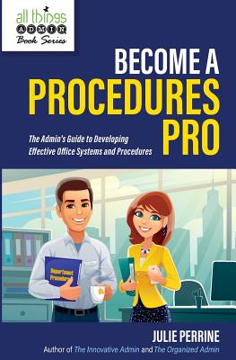Become A Procedures Pro: The Admin's Guide to Developing Effective Office Systems and Procedures - Perrine, Julie