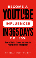 Become a YouTube Influencer in 365 Days or Less: How to Start a Channel and Generate Passive Income for Beginners