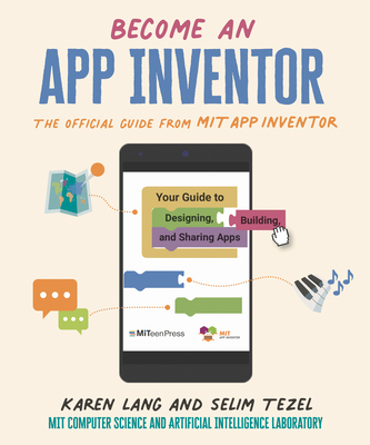 Become an App Inventor: The Official Guide from Mit App Inventor: Your Guide to Designing, Building, and Sharing Apps - Lang, Karen, and Mit App Inventor Project, and Mit Computer Science and Artificial Inte