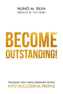 Become Outstanding!: The book that turns ordinary people into successful people - Vieira, Tim (Foreword by), and Silva, Nuno M