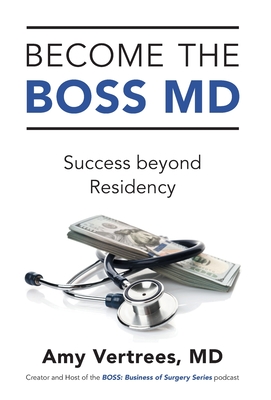 Become the BOSS MD: Success beyond Residency - Vertrees, Amy