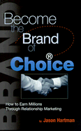 Become the Brand of Choice: How to Earn Millions Through Relationship Marketing