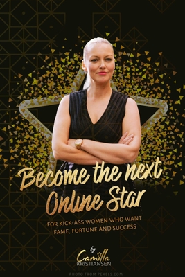 Become the next online star!: For kick-ass women who want fame, fortune and success - Kristiansen, Camilla