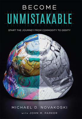 Become Unmistakable: Start the Journey from Commodity to Oddity - Novakoski, Michael D, and Parker, John M