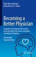 Becoming a Better Physician: Insightful and Inspirational Stories from Attending Physicians, Residents, and Medical Students