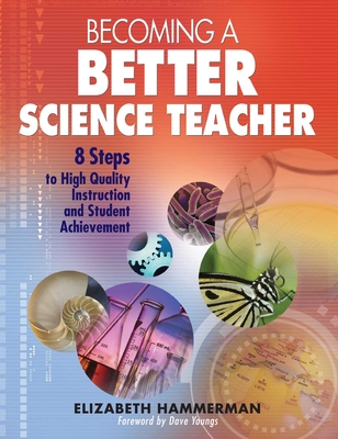 Becoming a Better Science Teacher: 8 Steps to High Quality Instruction and Student Achievement - Hammerman, Elizabeth, and Youngs, Dave (Foreword by)