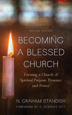 Becoming a Blessed Church: Forming a Church of Spiritual Purpose, Presence, and Power - Standish, N Graham, and Ott, E Stanley (Foreword by)