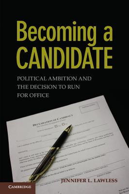 Becoming a Candidate: Political Ambition and the Decision to Run for Office - Lawless, Jennifer L.