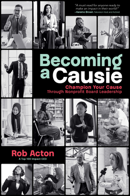 Becoming a Causie: Champion Your Cause Through Nonprofit Board Leadership - Acton, Rob