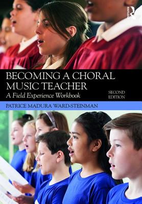 Becoming a Choral Music Teacher: A Field Experience Workbook - Madura Ward-Steinman, Patrice