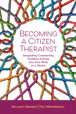 Becoming a Citizen Therapist: Integrating Community Problem-Solving Into Your Work as a Healer - Doherty, William J, Dr., and Mendenhall, Tai J