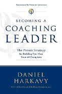 Becoming a Coaching Leader: The Proven Strategy for Building a Team of Champions