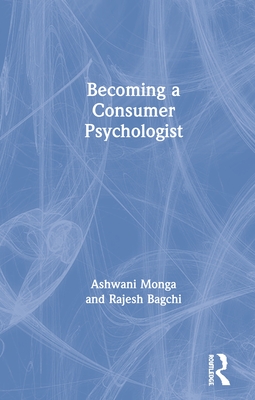 Becoming a Consumer Psychologist - Monga, Ashwani, and Bagchi, Rajesh