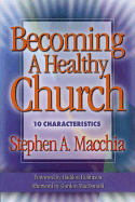 Becoming a Healthy Church: 10 Characteristics - Macchia, Stephen A, and McDonald, Gordon (Afterword by), and Robinson, Haddon W (Foreword by)