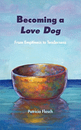 Becoming a Love Dog: From Emptiness to Tenderness