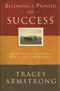 Becoming a Pioneer of Success: God's Plan to Help You Win in Life and in Business