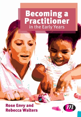 Becoming a Practitioner in the Early Years - Envy, Rose, and Walters, Rebecca