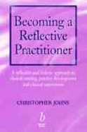 Becoming a Reflective Practitioner: A Reflective and Holistic Approach to Clinical Nursing, Practice Develment and Clinical Supervision