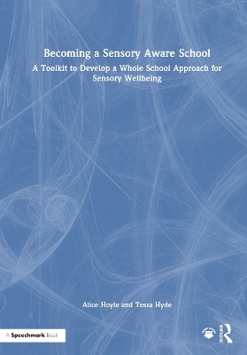 Becoming a Sensory Aware School: A Toolkit to Develop a Whole School Approach for Sensory Wellbeing - Hoyle, Alice, and Hyde, Tessa