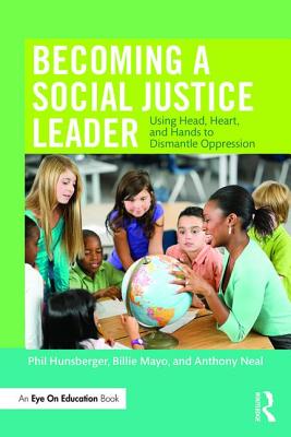 Becoming a Social Justice Leader: Using Head, Heart, and Hands to Dismantle Oppression - Hunsberger, Phil, and Mayo, Billie, and Neal, Anthony