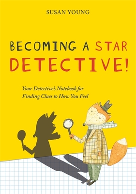 Becoming a Star Detective!: Your Detective's Notebook for Finding Clues to How You Feel - Young, Susan, Professor