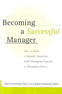 Becoming a Successful Manager - Parkinson, J Robert, and Grossman, Jack H, and Grossman Jack